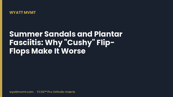 Summer Sandals and Plantar Fasciitis: Why "Cushy" Flip-Flops Make It Worse