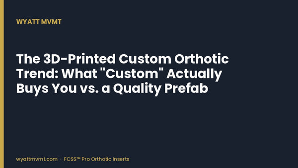 The 3D-Printed Custom Orthotic Trend: What "Custom" Actually Buys You vs. a Quality Prefab