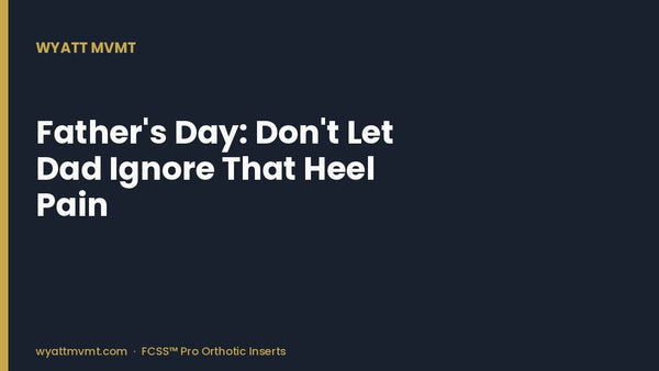 Father's Day: Don't Let Dad Ignore That Heel Pain