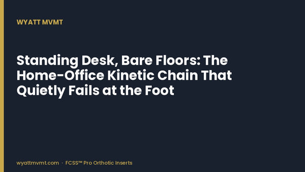 Standing Desk, Bare Floors: The Home-Office Kinetic Chain That Quietly Fails at the Foot