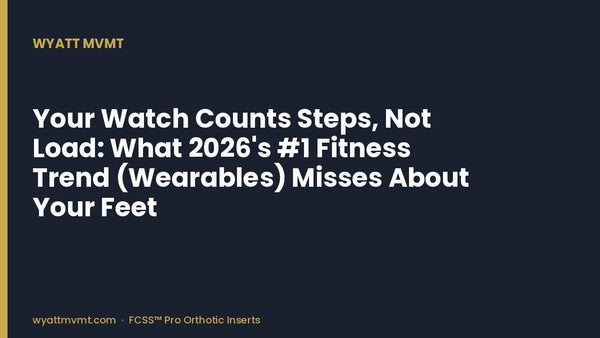 Your Watch Counts Steps, Not Load: What 2026's #1 Fitness Trend (Wearables) Misses About Your Feet
